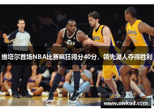 维塔尔首场NBA比赛疯狂得分40分，领先湖人夺得胜利